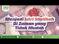 Menjadi Istri Shalihah Di Zaman Yang Tidak Mudah Ustadz Dr Syafiq Riza Basalamah MA