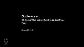 Conference: “Redefining Urban Design: Barcelona as Case Study" Part 2