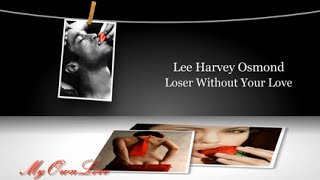 Lee Harvey Osmond ~ Loser Without Your Love.