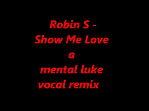 Robin S - Show Me Love (A Mental Luke Vocal Remix).wmv