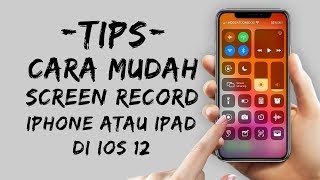 Tips - Cara Mudah Rekam Layar atau Screen Recording di iPhone atau iPad iOS 12