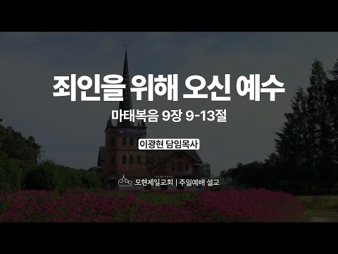 죄인을 위해 오신 예수 | 마태복음 9:9~13 | 이광현 담임목사 | 모현제일교회 주일예배 설교 (2025년 12월 21일)