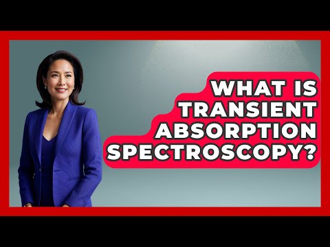What Is Transient Absorption Spectroscopy? - Chemistry For Everyone