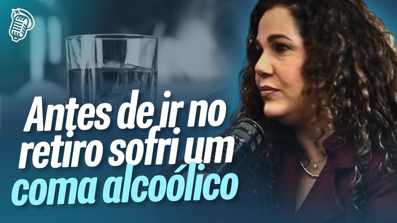 O COMA ALCOÓLICO QUE SOFRI ANTES DA MINHA PRIMEIRA EXPERIÊNCIA COM DEUS | ELIANA RIBEIRO