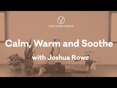 Calm, Warm & Soothe Yoga | Joshua Rowe | Our Yoga Space