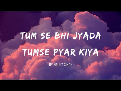 Tumse Bhi Jyada Tumse Pyar Kiya  | Lyrics | Arijit Singh