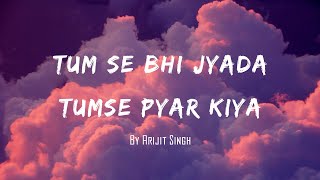 Download lagu Tumse Bhi Jyada Tumse Pyar Kiya  | Lyrics | Arijit Singh mp3