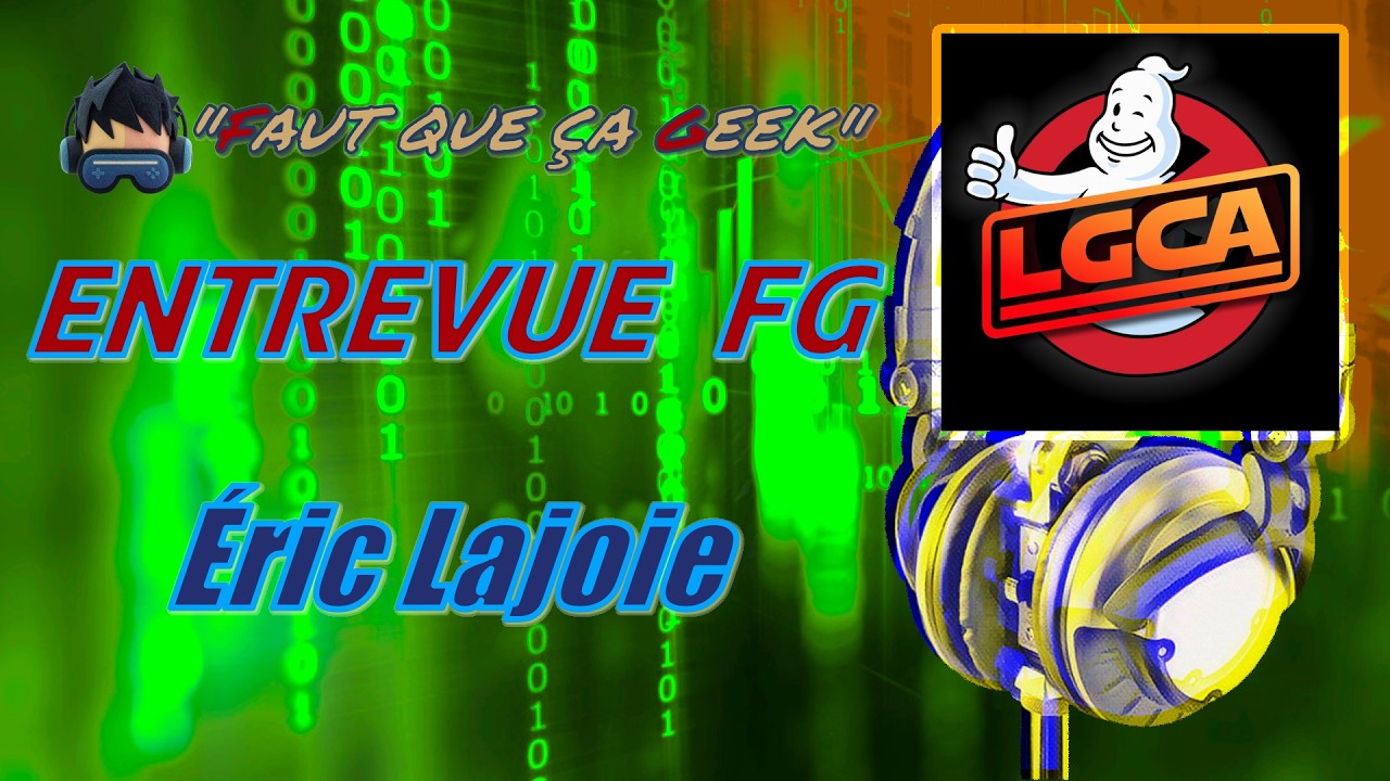 Entrevue FG avec Éric Lajoie - Les Geeks Contre-Attaquent (LGCA)