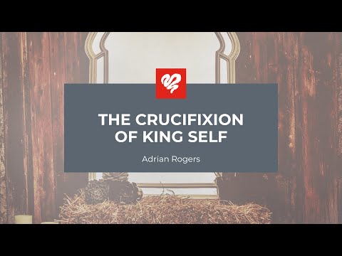 Adrian Rogers: The Crucifixion of King Self (2439)