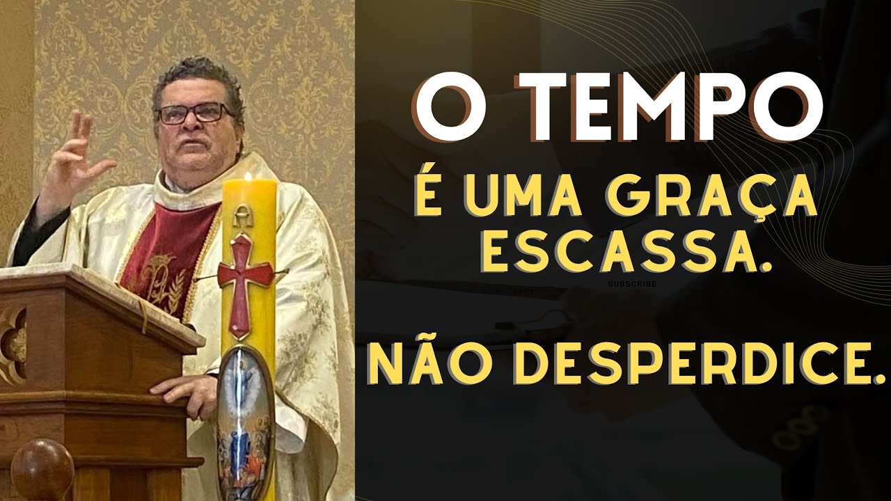 O tempo é uma graça escassa. Não desperdice.