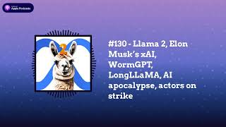 Last Week in AI - #130 - Llama 2, Elon Musk’s xAI, WormGPT, LongLLaMA, AI apocalypse, actors on...