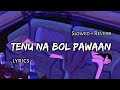 Tenu Na Bol Pawaan Slowed Reverb Lyrics