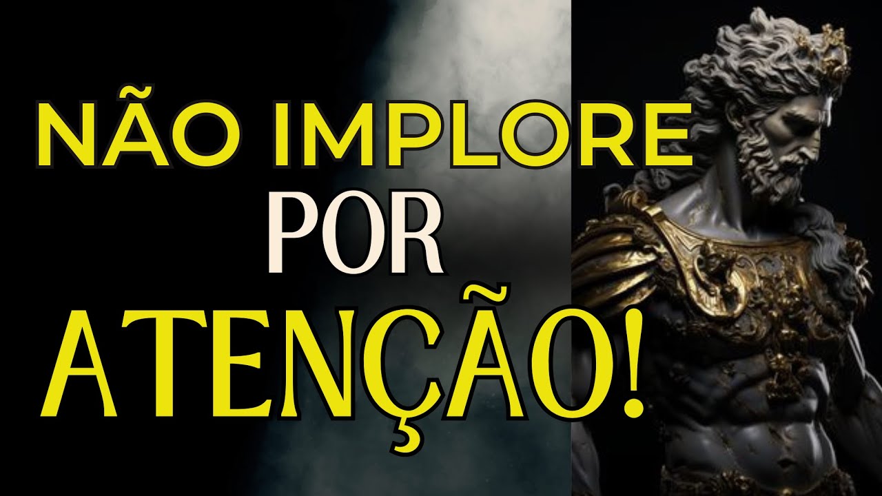 Seja A PRIORIDADE – NÃO IMPLORE POR ATENÇÃO | Sabedoria Estoica