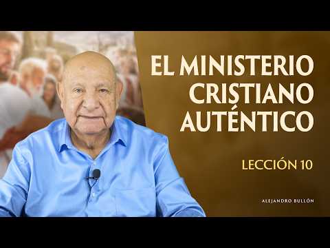 Alejandro Bullón - Lección 10 - El Ministerio Cristiano Auténtico