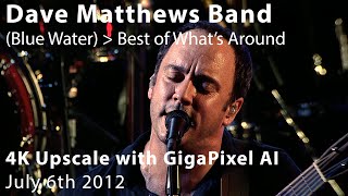 (Blue Water) Best of What&#39;s Around {GigaPixel Video AI 4K Upscale} | Dave Matthews Band | 7/6/2012