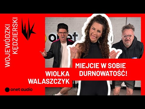 Wiolka Walaszczyk: Miejcie w sobie durnowatość! | WojewódzkiKędzierski