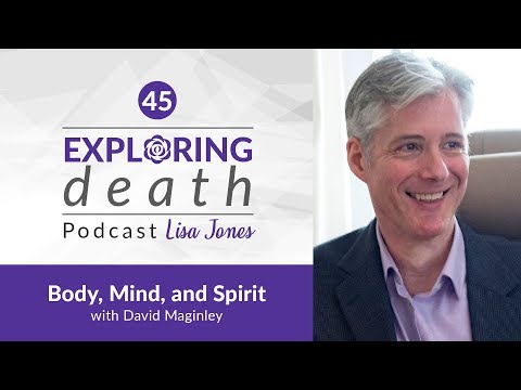 Exploring Death Podcast: Body, Mind, and Spirit with David Maginley – Episode 45
