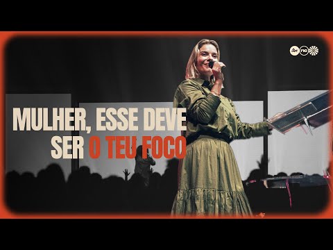 MULHER, ESSE DEVE SER O TEU FOCO | MARIANA VALADÃO