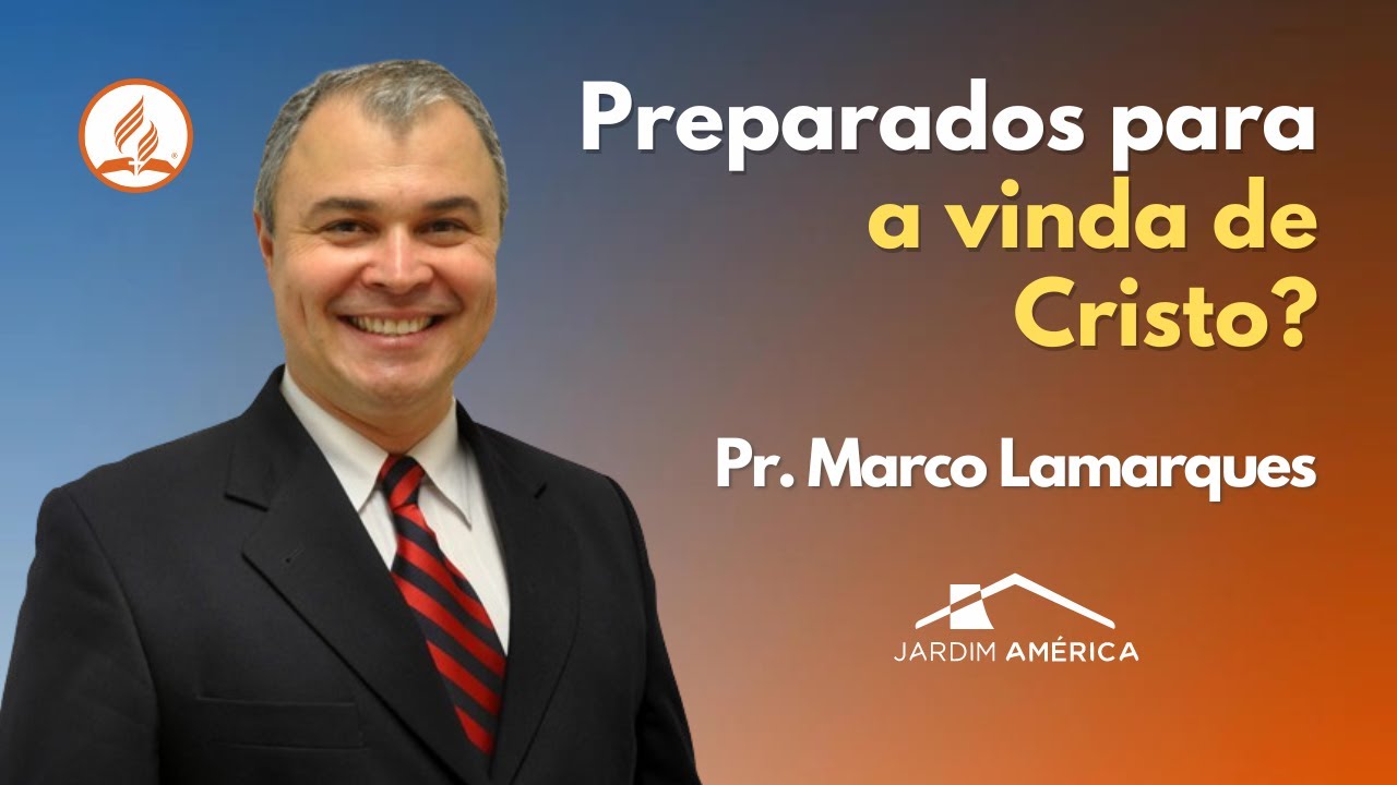 Preparados para a vinda de Cristo? - Pr. Marco Lamarques