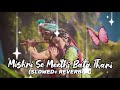 MISHRI SE MEETHI BATA THARI SONG Ll SLOWED REVERBED Ll 8D AUDIO Ll