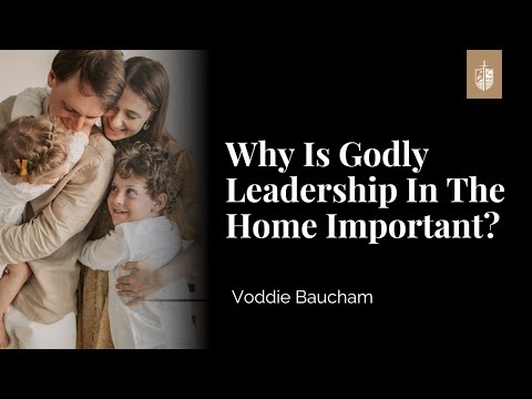 Why Is Godly Leadership In The Home Important? | Voddie Baucham