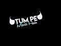 Tum Pe Marte Hai Hum Mar Jayege New Lyrics Whatsapp Status Video
