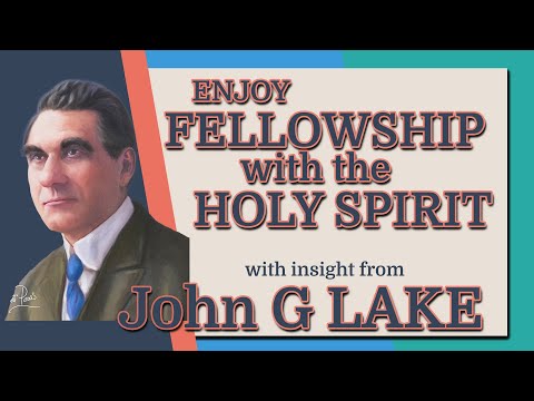 John G Lake  Insight  Enjoy Fellowship with the Holy Spirit