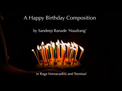 "A very happy birthday to you!" in Raga Veenavadini, Teentaal by Sandeep Ranade 'Naadrang'.