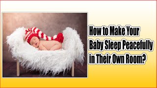 How to Make Your Baby Sleep Peacefully in Their Own Room?