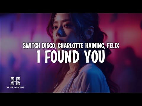 Switch Disco x Charlotte Haining x Felix - I FOUND YOU (Lyrics)