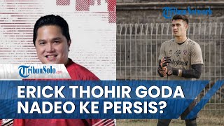 Erick Thohir Sempat Menggoda Nadeo Argawinata dan Bali United, Segera Berlabuh ke Persis Solo?