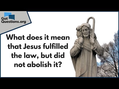 What does it mean that Jesus fulfilled the law, but did not abolish it? | GotQuestions.org