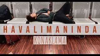 HAVALIMANINDA 12 SAAT GEÇIRDIM - ÜCRETSIZ KONAKLAMA KEYFI!