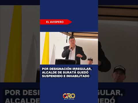 Nombramiento irregular le costó caro: suspendieron al alcalde de Suratá | Oro Noticias