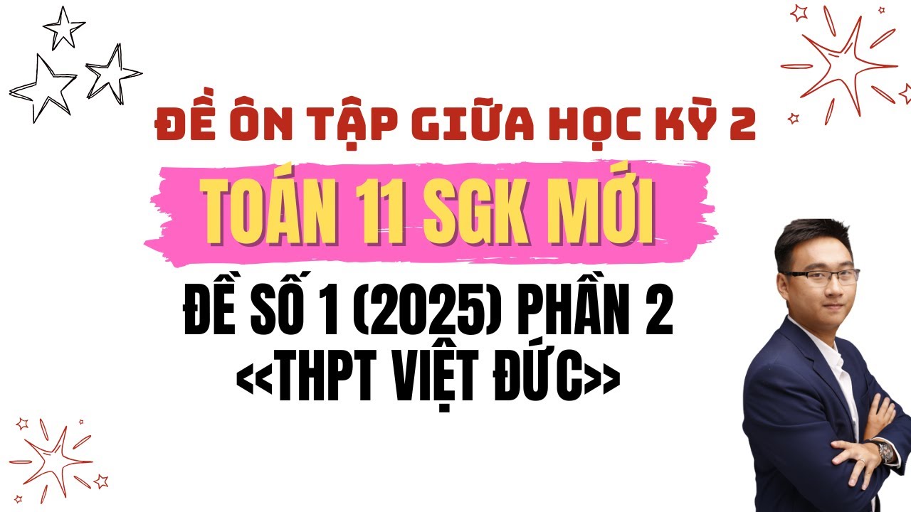ĐỀ SỐ 1 (THPT VIỆT ĐỨC 2025) PHẦN 2