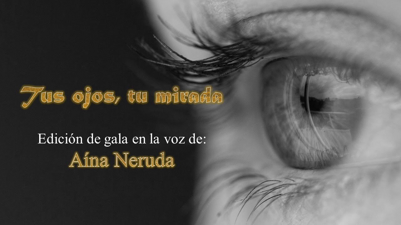Para una mirada bella. Tus ojos, tu mirada. Poema 22. Edición de gala en la voz de Aína Neruda