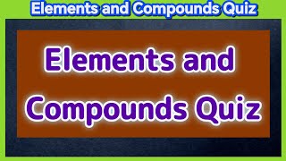 Elements and Compounds Quiz