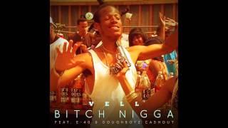Vell - Bitch Nigga feat. E-40 & Doughboyz Cashout