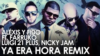 Ya Era Hora (Remix) - Alexis y Fido Ft Farruko, Nicky Jam &amp; Luigi 21 Plus (Original) Reggaeton 2015