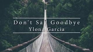 Don&#39;t Say Goodbye Lyrics Ylona Garcia