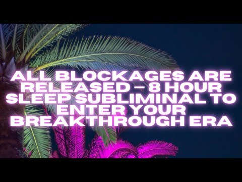 ALL BLOCKAGES ARE RELEASED — 8 HOUR SLEEP SUBLIMINAL TO ENTER YOUR BREAKTHROUGH ERA