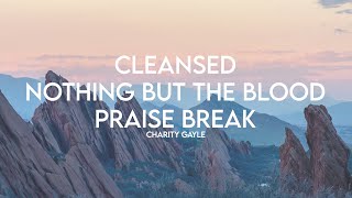 CLEANSED / NOTHING BUT THE BLOOD / PRAISE BREAK (feat Charity Gayle) (Lyrics)