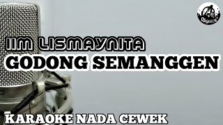 Download lagu IIM LISMAYNITA - GODONG SEMANGGEN KARAOKE NADA CEWEK mp3