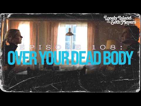 Over Your Dead Body | The Lonely Island and Seth Meyers Podcast Episode 108