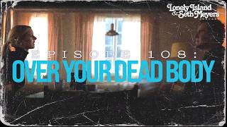 Over Your Dead Body | The Lonely Island and Seth Meyers Podcast Episode 108
