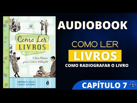 COMO LER LIVROS - CAPÍTULO 7 COMO RADIOGRAFAR O LIVRO -    MORTIMER ADLER  AUDIOBOOK