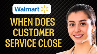 When Does Walmart Customer Service Close | Walmart Customer Service Number