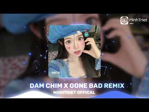 ĐẮM CHÌM X GONE BAD REMIX | NHẠC TRUNG REMIX HOT TIK TOK | MinhTriet Offical
