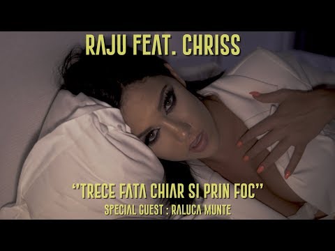 RAJU feat. CHRISS - Trece Fata Chiar Si Prin Foc (Videoclip Oficial) | Raluca Munte