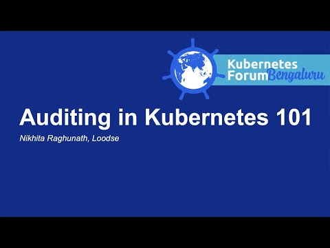 Auditing in Kubernetes 101 - Nikhita Raghunath, Loodse